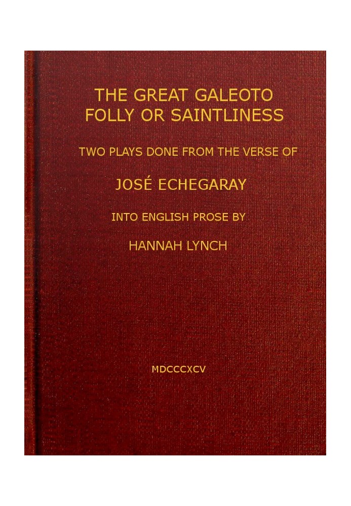 The great Galeoto; Folly or saintliness two plays done from the verse of José Echegaray into English prose by Hannah Lynch