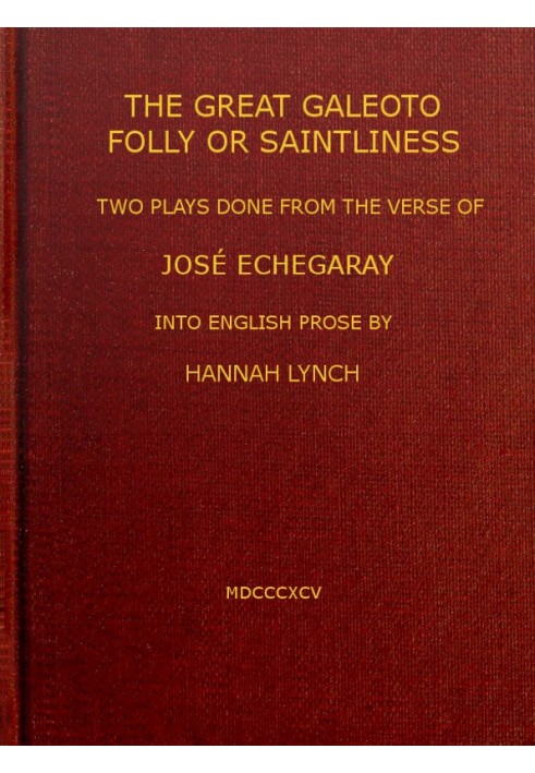 The great Galeoto; Folly or saintliness two plays done from the verse of José Echegaray into English prose by Hannah Lynch