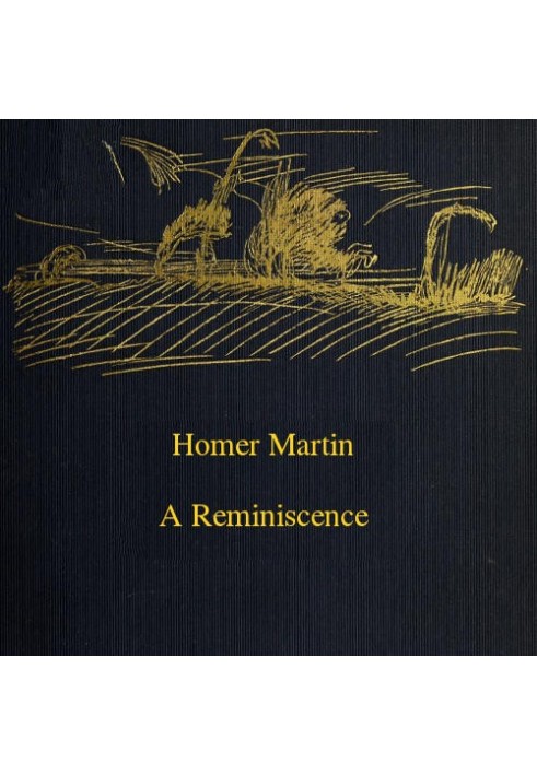 Homer Martin, a Reminiscence, October 28, 1836-February 12, 1897