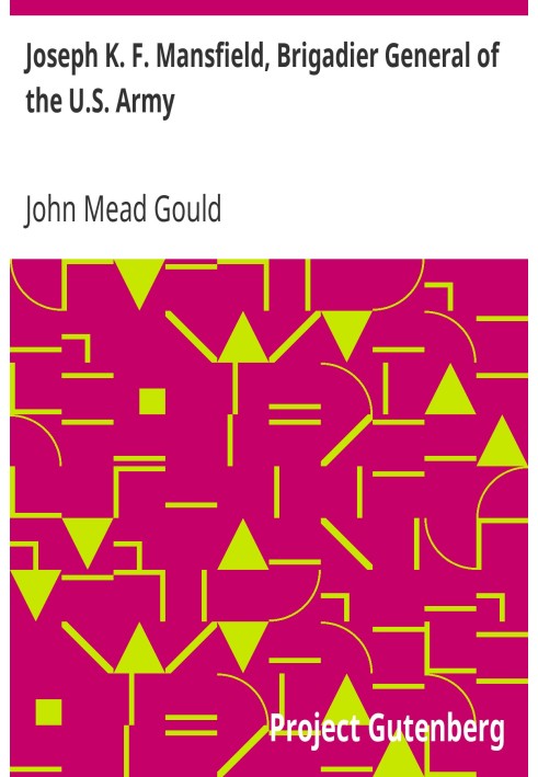 Joseph K. F. Mansfield, Brigadier General of the U.S. Army A Narrative of Events Connected with His Mortal Wounding at Antietam,