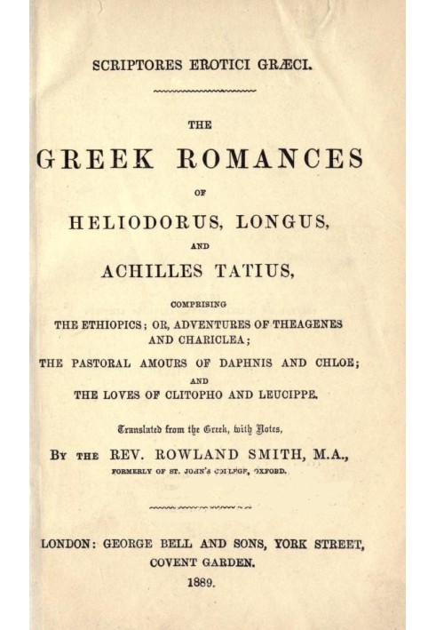 The Greek Romances of Heliodorus, Longus and Achilles Tatius Comprising the Ethiopics; or, Adventures of Theagenes and Chariclea