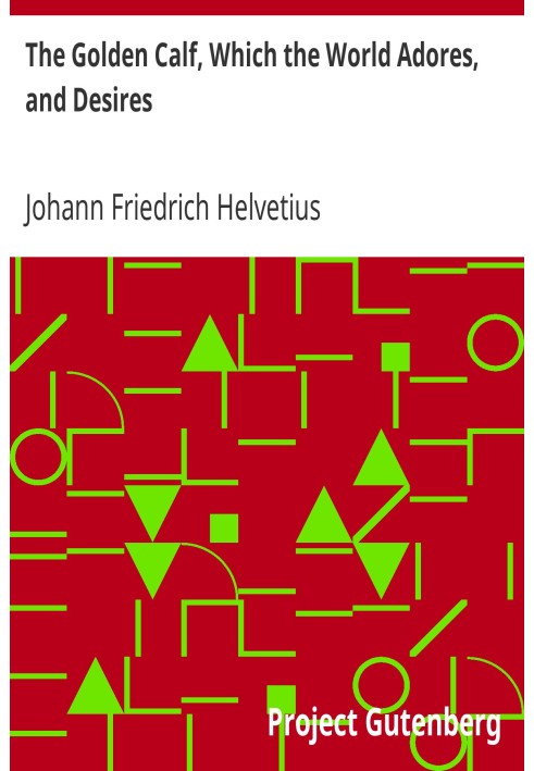 The Golden Calf, Which the World Adores, and Desires In Which Is Handled the Most Rare and Incomparable Wonder of Nature, in Tra
