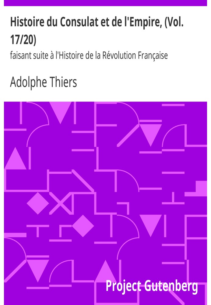 History of the Consulate and the Empire, (Vol. 17/20) following the History of the French Revolution