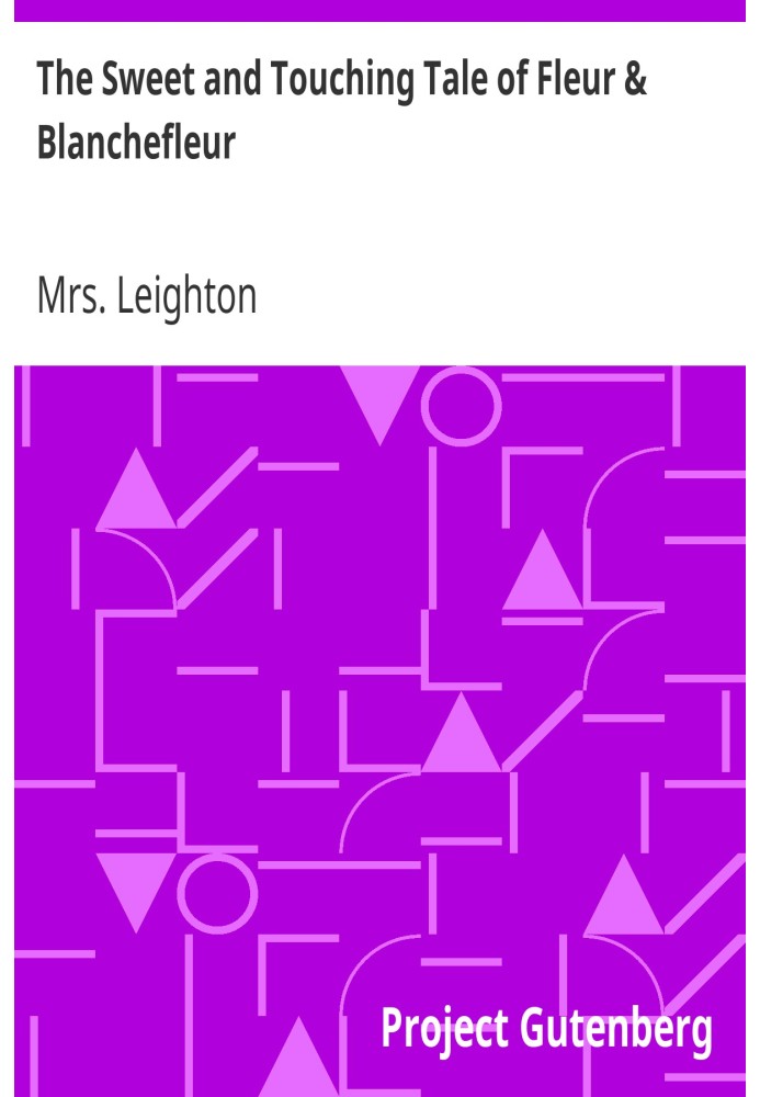 The Sweet and Touching Tale of Fleur & Blanchefleur A Mediæval Legend Translated from the French