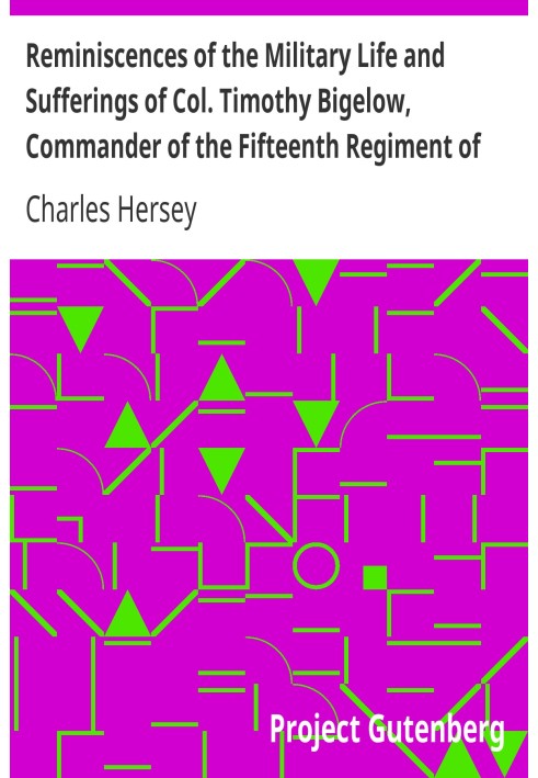 Воспоминания о военной жизни и страданиях полковника Тимоти Бигелоу, командира пятнадцатого полка Массачусетской линии Континент