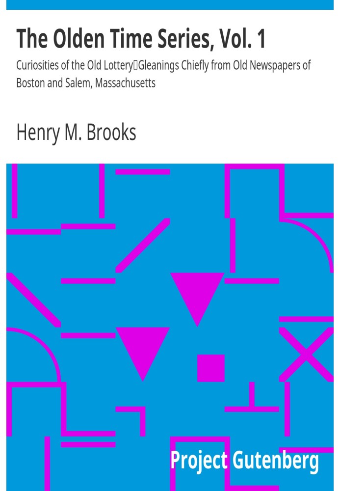The Olden Time Series, Vol. 1: Curiosities of the Old Lottery Gleanings Chiefly from Old Newspapers of Boston and Salem, Massach