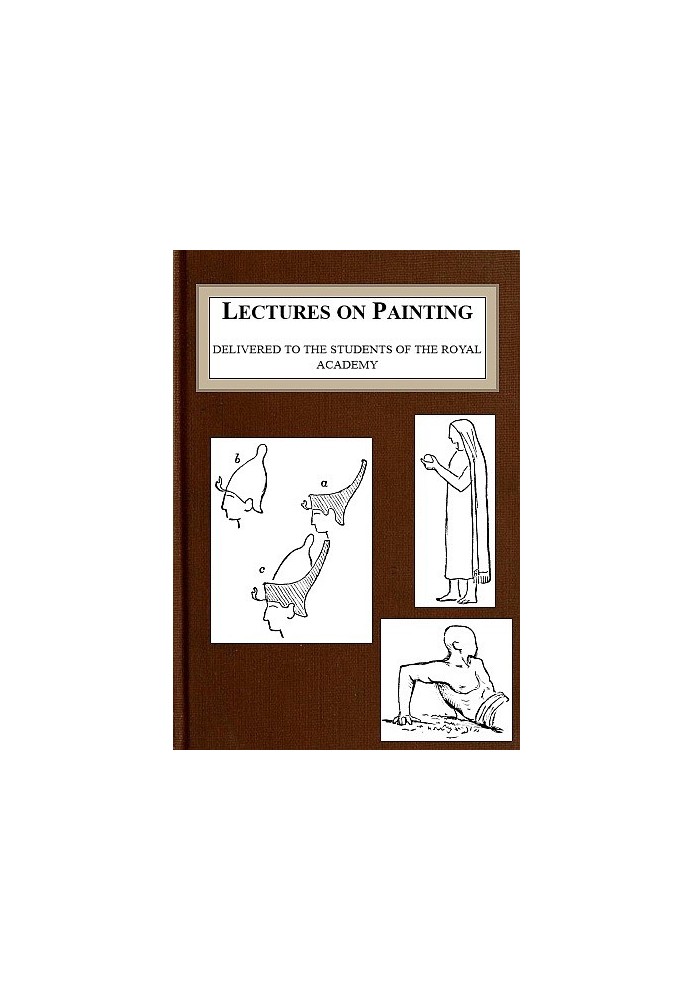 Lectures on Painting, Delivered to the Students of the Royal Academy