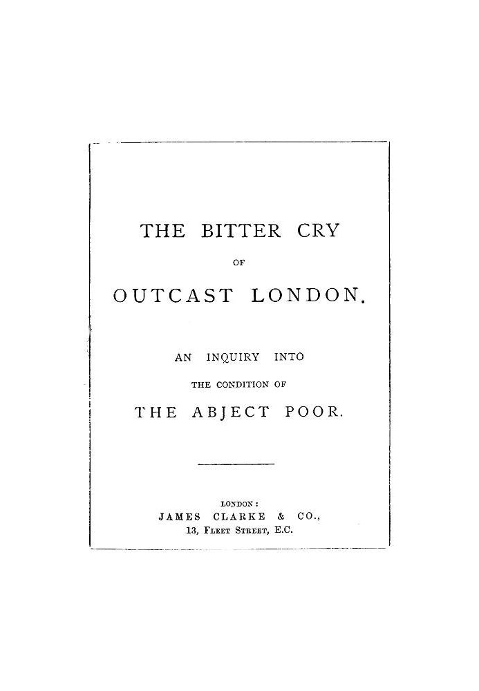 The Bitter Cry of Outcast London An Inquiry into the Condition of the Abject Poor