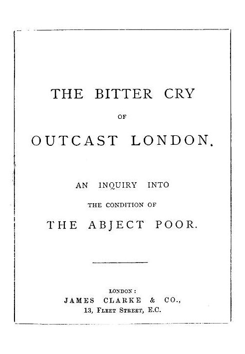 The Bitter Cry of Outcast London An Inquiry into the Condition of the Abject Poor