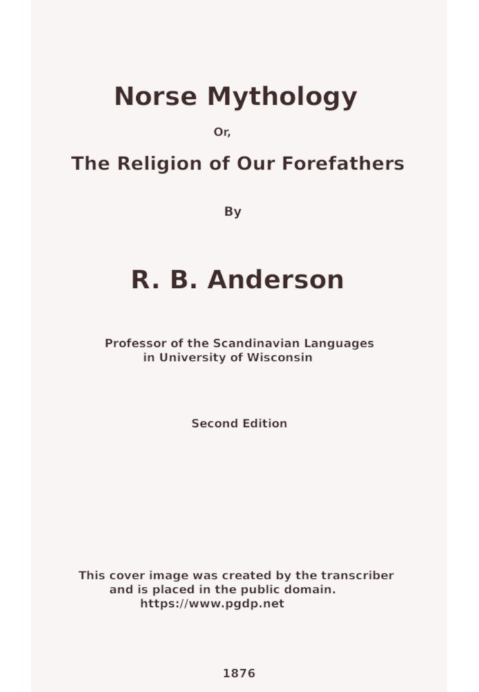 Norse mythology; or, The religion of our forefathers, containing all the myths of the Eddas, systematized and interpreted