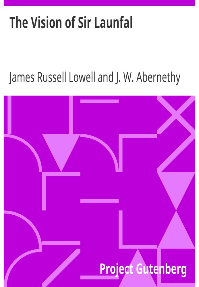 The Vision of Sir Launfal And Other Poems by James Russell Lowell; Edited with an Introduction and Notes by Julian W. Abernethy,