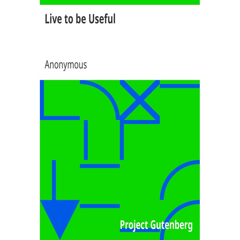 Live to be Useful or, The...