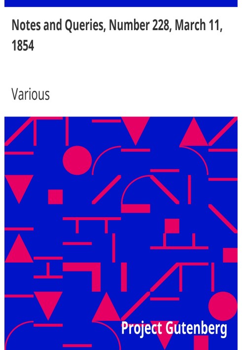 Notes and Queries, Number 228, March 11, 1854 A Medium of Inter-communication for Literary Men, Artists, Antiquaries, Genealogis
