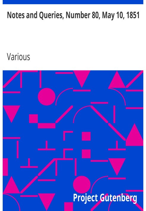 Notes and Queries, Number 80, May 10, 1851 A Medium of Inter-communication for Literary Men, Artists, Antiquaries, Genealogists,