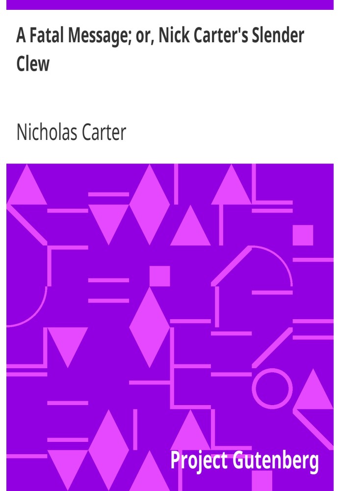 Nick Carter Stories No. 131, March 13, 1915: A fatal message; or, Nick Carter's slender clew