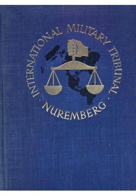 Trial of the Major War Criminals Before the International Military Tribunal, Nuremburg, 14 November 1945-1 October 1946, Volume 