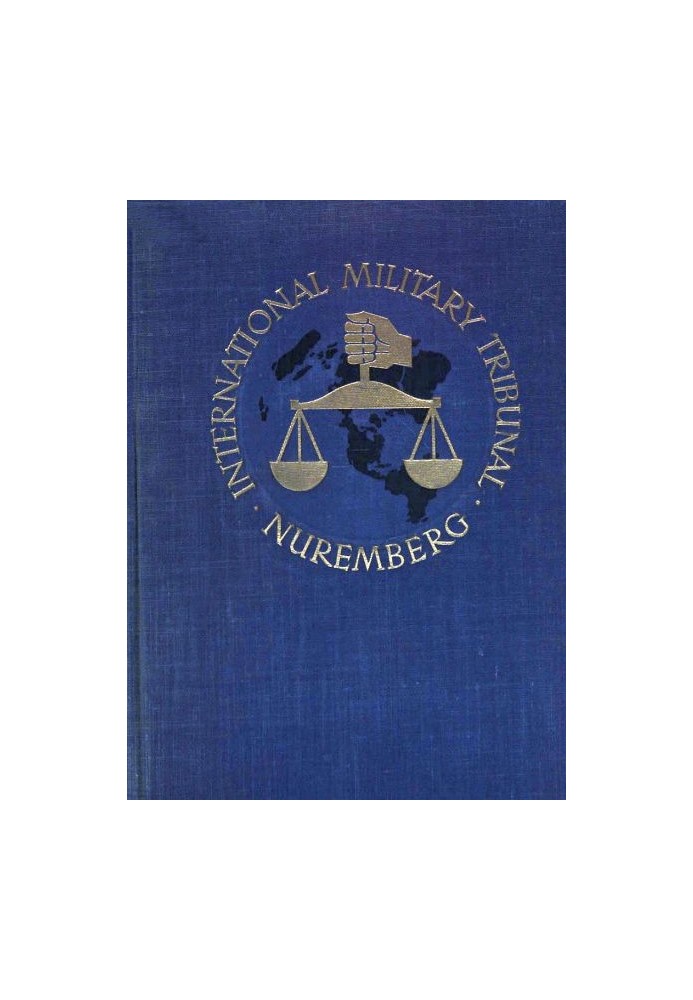 Суд над главными военными преступниками в Международном военном трибунале, Нюрнберг, 14 ноября 1945 г. - 1 октября 1946 г., Том 