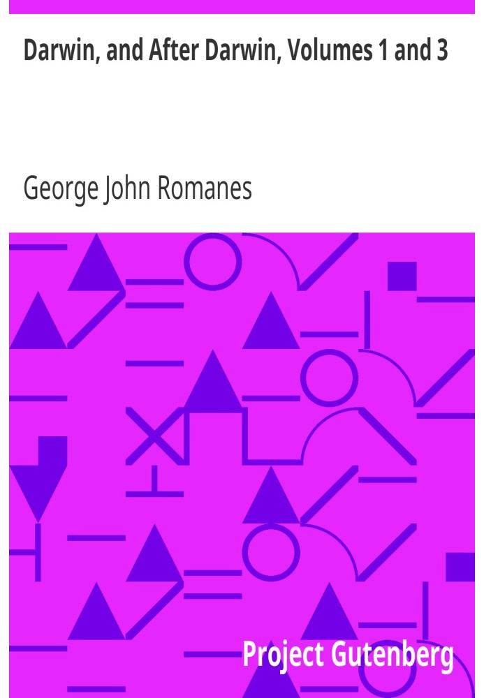 Darwin, and After Darwin, Volumes 1 and 3 An Exposition of the Darwinian Theory and a Discussion of Post-Darwinian Questions