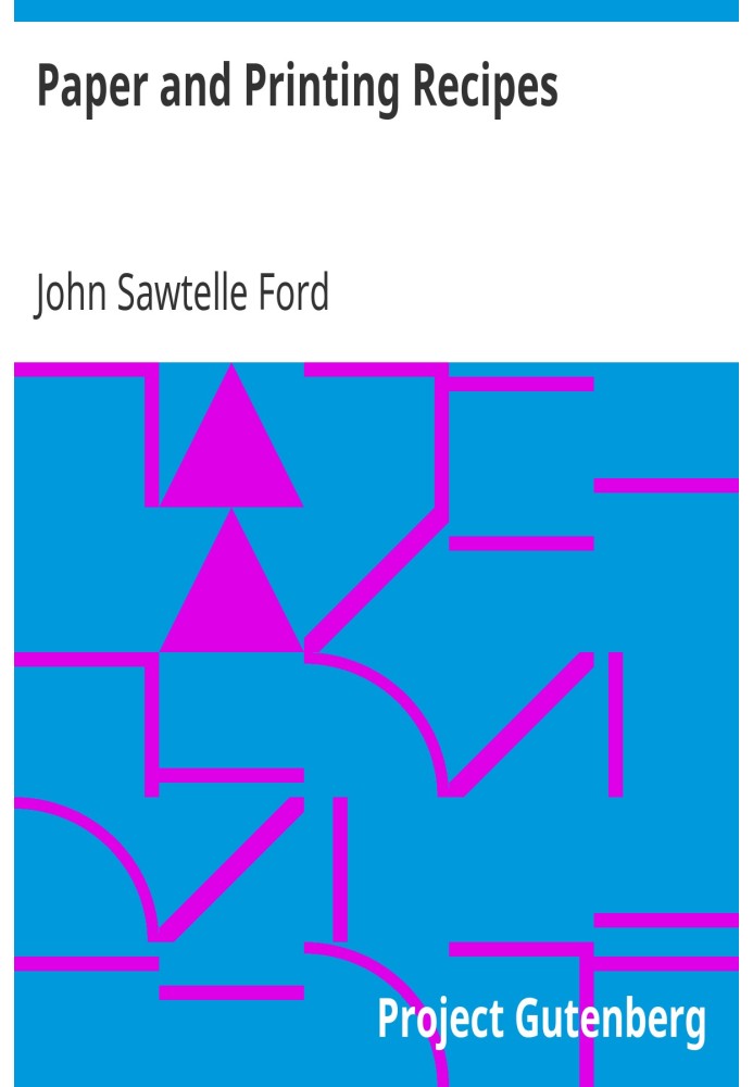 Paper and Printing Recipes A Handy Volume of Practical Recipes, Concerning the Every-Day Business of Stationers, Printers, Binde