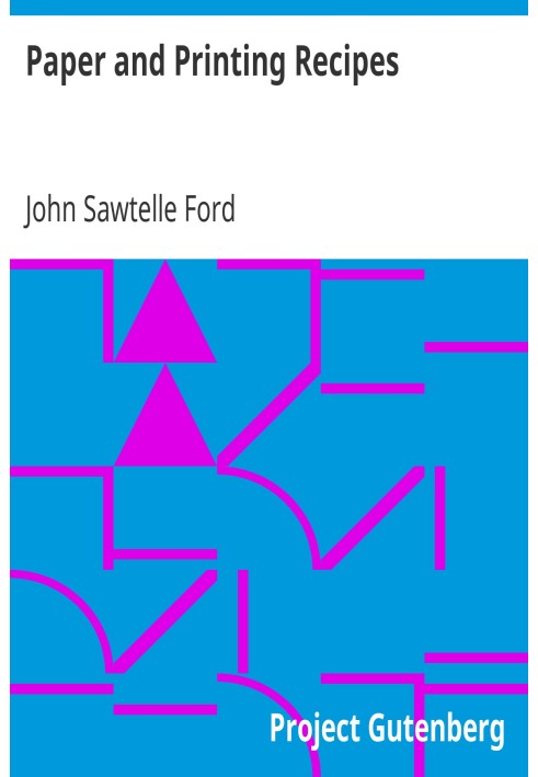 Paper and Printing Recipes A Handy Volume of Practical Recipes, Concerning the Every-Day Business of Stationers, Printers, Binde