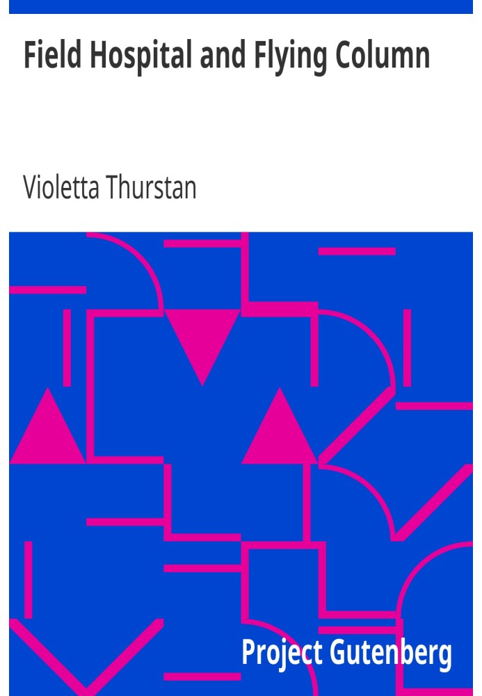 Field Hospital and Flying Column Being the Journal of an English Nursing Sister in Belgium & Russia