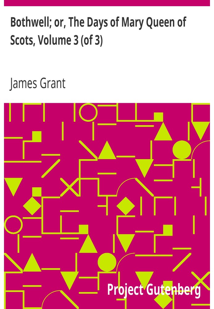 Bothwell; або Дні Марії, королеви Шотландії, том 3 (з 3)