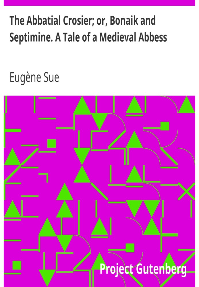The Abbatial Crosier; or, Bonaik and Septimine. A Tale of a Medieval Abbess