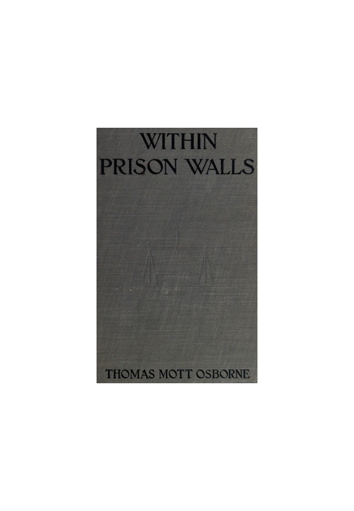 Within Prison Walls being a narrative during a week of voluntary confinement in the state prison at Auburn, New York