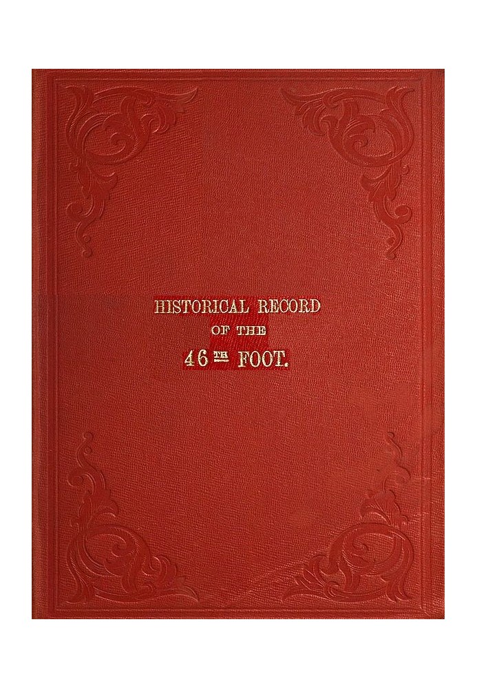 Historical Record of the Forty-sixth or South Devonshire Regiment of Foot Containing an Account of the Formation of the Regiment