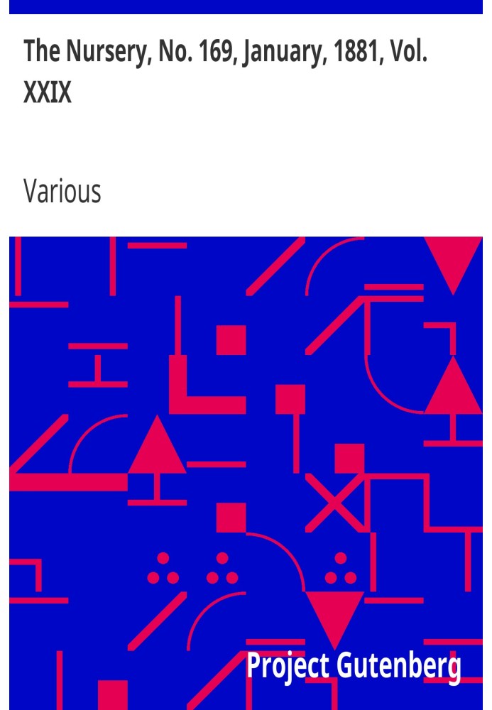 The Nursery, No. 169, January, 1881, Vol. XXIX A Monthly Magazine for Youngest Readers