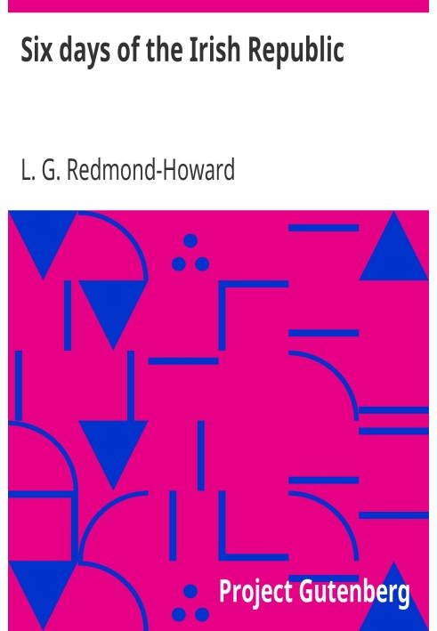 Six days of the Irish Republic A Narrative and Critical Account of the Latest Phase of Irish Politics
