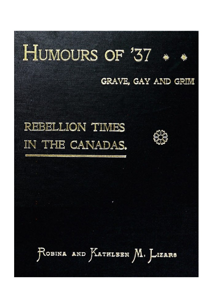 Humours of '37, Grave, Gay and Grim: Rebellion Times in the Canadas