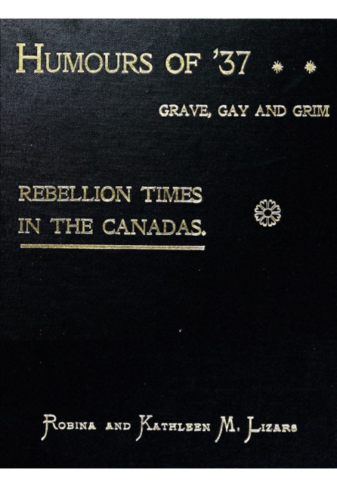 Humours of '37, Grave, Gay and Grim: Rebellion Times in the Canadas