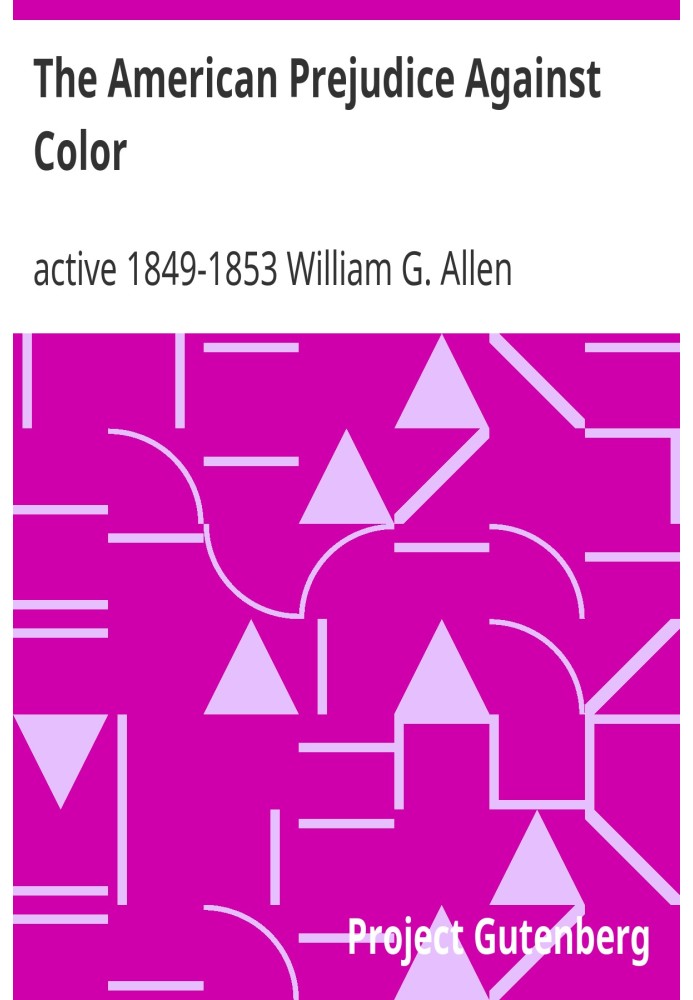 The American Prejudice Against Color An Authentic Narrative, Showing How Easily the Nation Got into an Uproar.