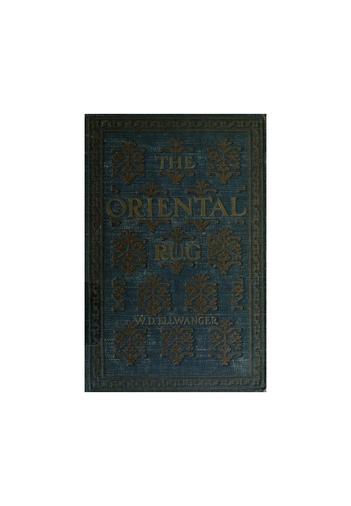 The Oriental Rug A Monograph on Eastern Rugs and Carpets, Saddle-Bags, Mats & Pillows, with a Consideration of Kinds and Classes