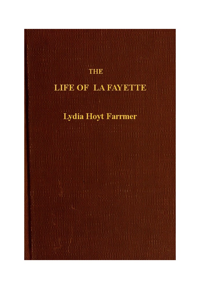 The Life of La Fayette, the Knight of Liberty in Two Worlds and Two Centuries