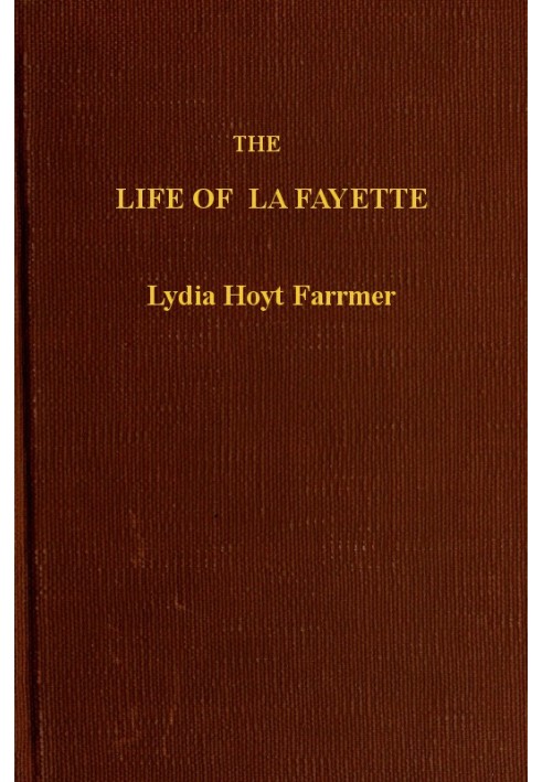 The Life of La Fayette, the Knight of Liberty in Two Worlds and Two Centuries