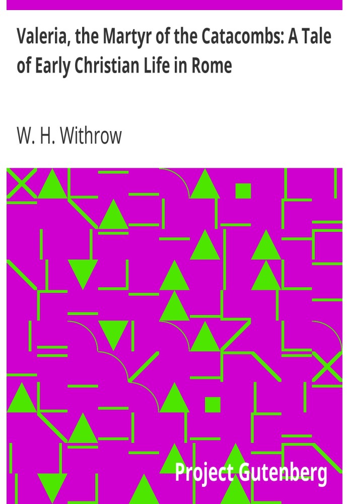 Валерия, катакомбная мученица: Повесть о ранней христианской жизни в Риме