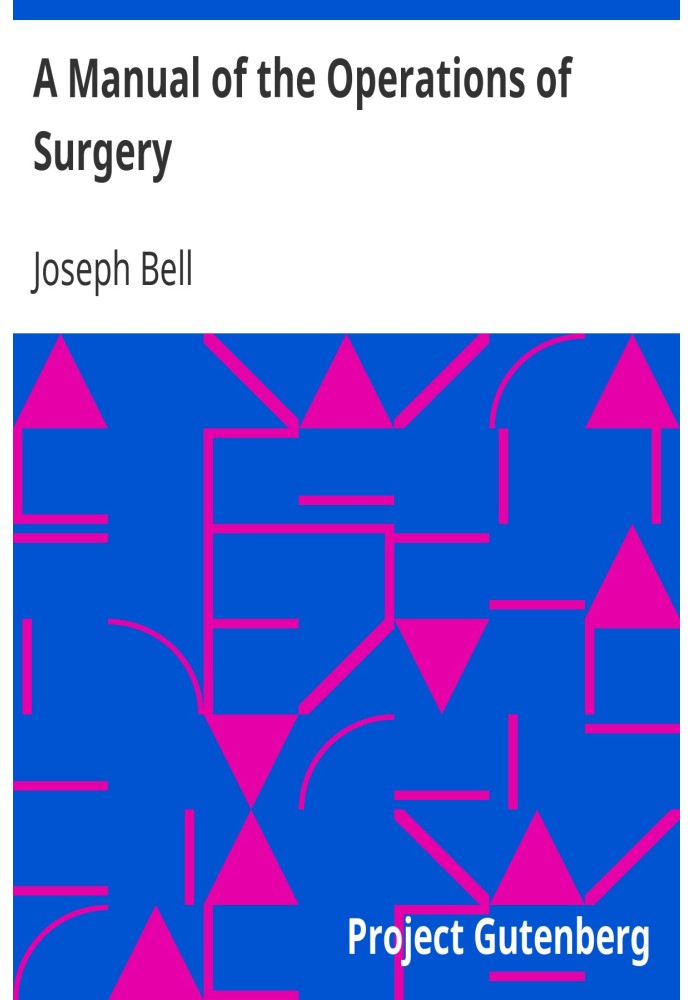 A Manual of the Operations of Surgery For the Use of Senior Students, House Surgeons, and Junior Practitioners