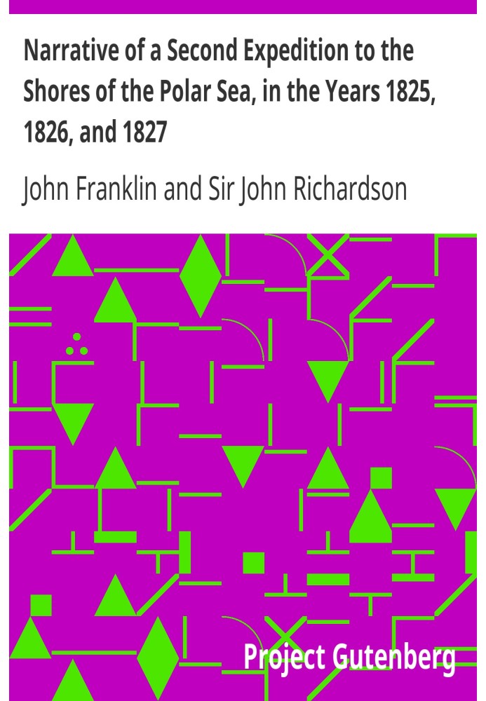 Narrative of a Second Expedition to the Shores of the Polar Sea, in the Years 1825, 1826, and 1827