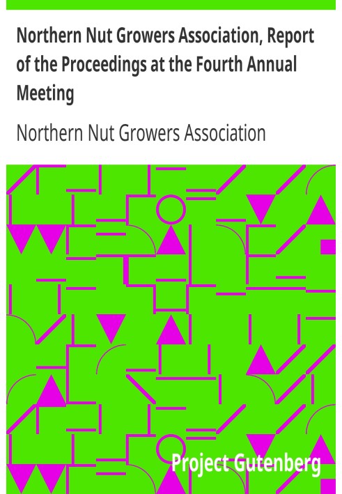 Northern Nut Growers Association, Report of the Proceedings at the Fourth Annual Meeting Washington D.C.  November 18 and 19, 19