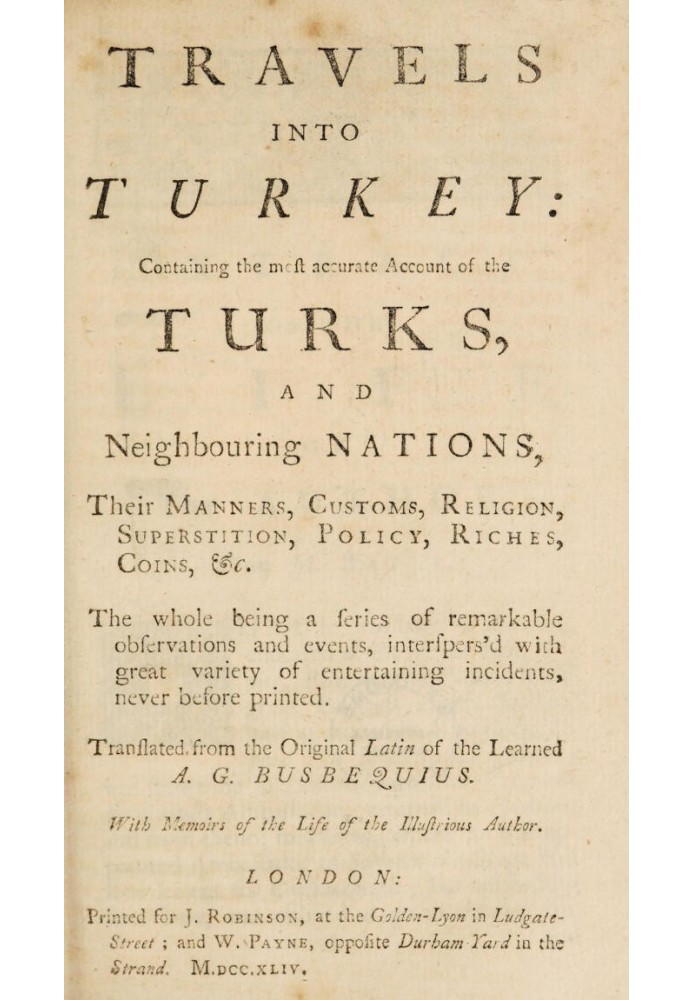 Travels into Turkey Containing the most accurate account of the Turks, and neighbouring nations, their manners, customs, religio