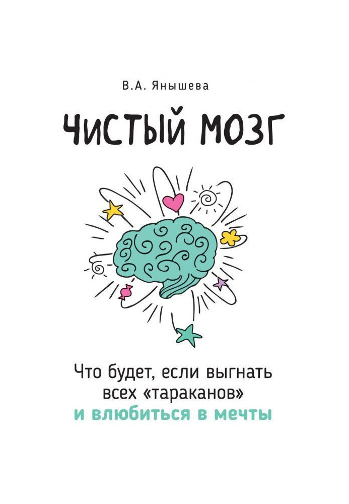 Чистый мозг. Что будет, если выгнать всех «тараканов» и влюбиться в мечты