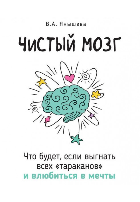 Чистый мозг. Что будет, если выгнать всех «тараканов» и влюбиться в мечты