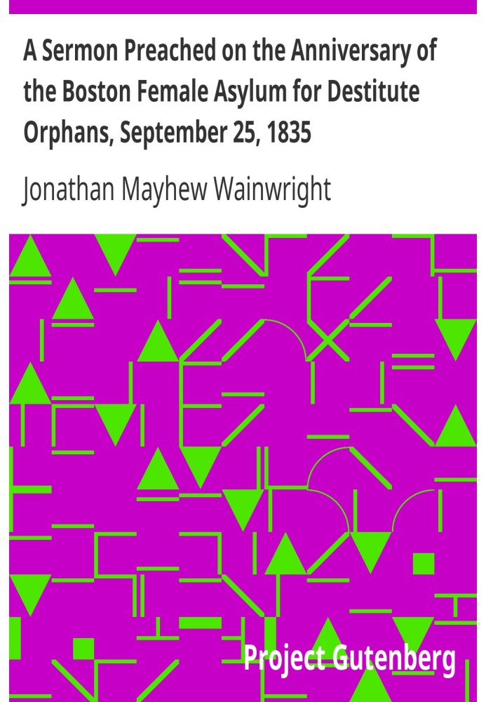 A Sermon Preached on the Anniversary of the Boston Female Asylum for Destitute Orphans, September 25, 1835