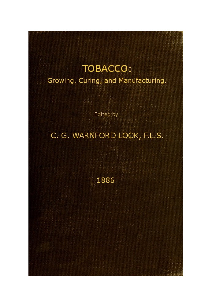 Tobacco: Growing, Curing, & Manufacturing A Handbook for Planters in All Parts of the World