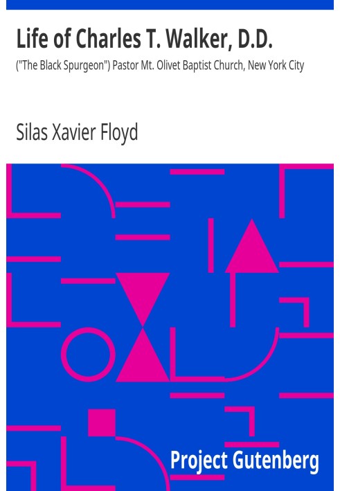 Жизнь Чарльза Т. Уокера, Д.Д. («Черный молочай») Пастор баптистской церкви Маунт-Оливет, Нью-Йорк.
