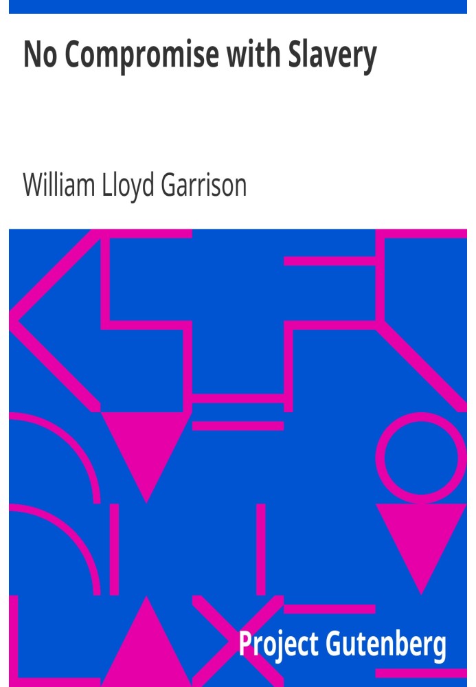 No Compromise with Slavery An Address Delivered to the Broadway Tabernacle, New York