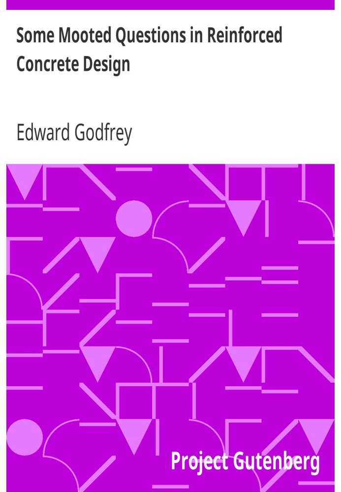 Some Mooted Questions in Reinforced Concrete Design American Society of Civil Engineers, Transactions, Paper No. 1169, Volume LX