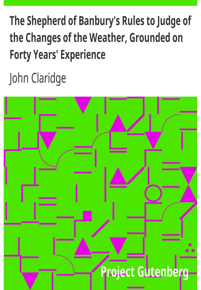 The Shepherd of Banbury's Rules to Judge of the Changes of the Weather, Grounded on Forty Years' Experience